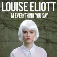 Louise Eliott enchaine avec I'm Everything you say. Publié le 12/07/16